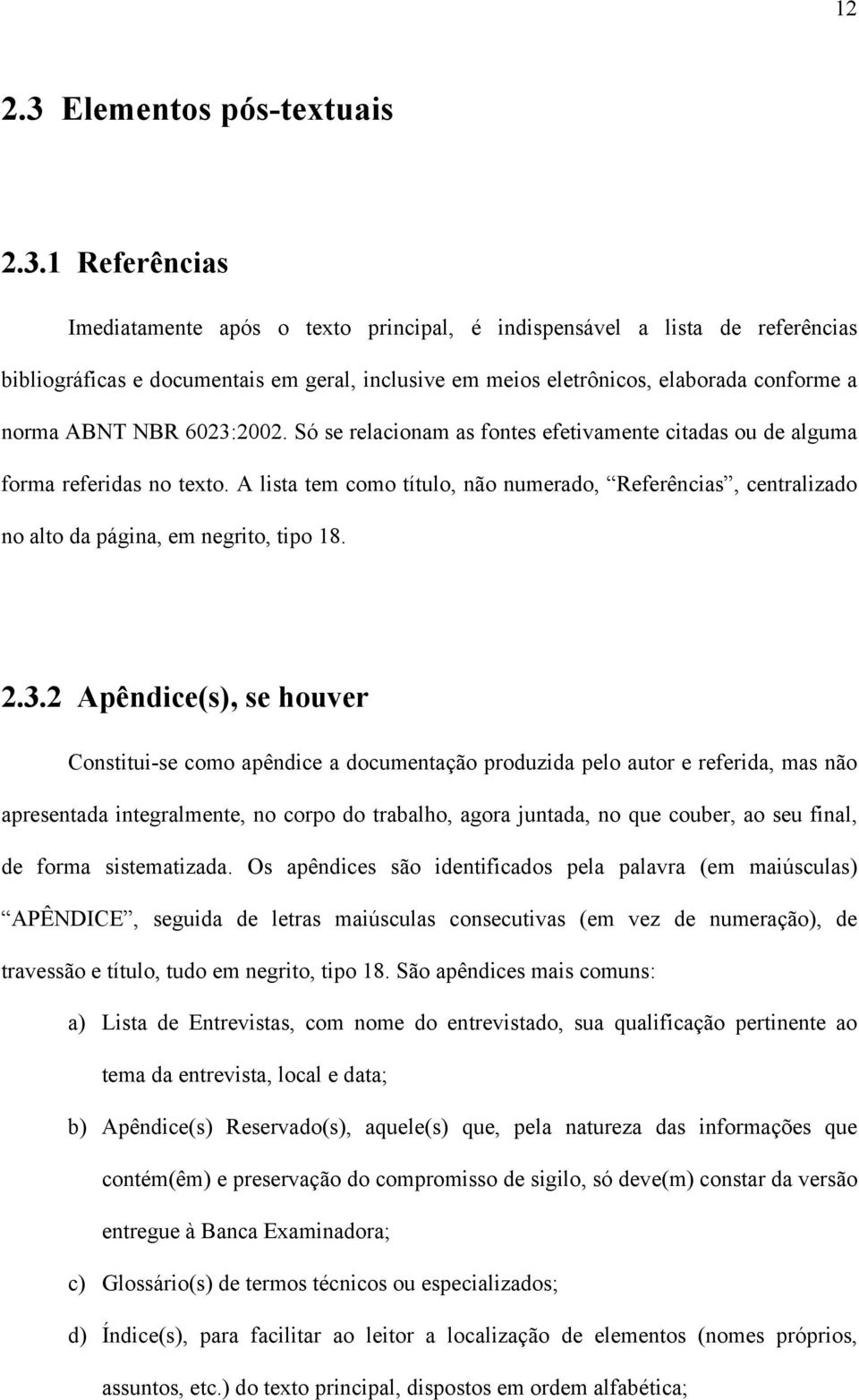 1 Referências Imediatamente após o texto principal, é indispensável a lista de referências bibliográficas e documentais em geral, inclusive em meios eletrônicos, elaborada conforme a norma ABNT NBR