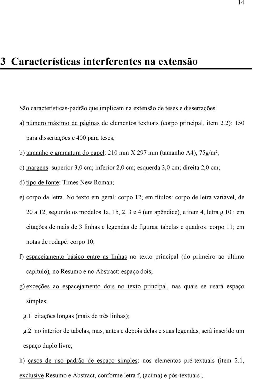 tipo de fonte: Times New Roman; e) corpo da letra. No texto em geral: corpo 12; em títulos: corpo de letra variável, de 20 a 12, segundo os modelos 1a, 1b, 2, 3 e 4 (em apêndice), e item 4, letra g.