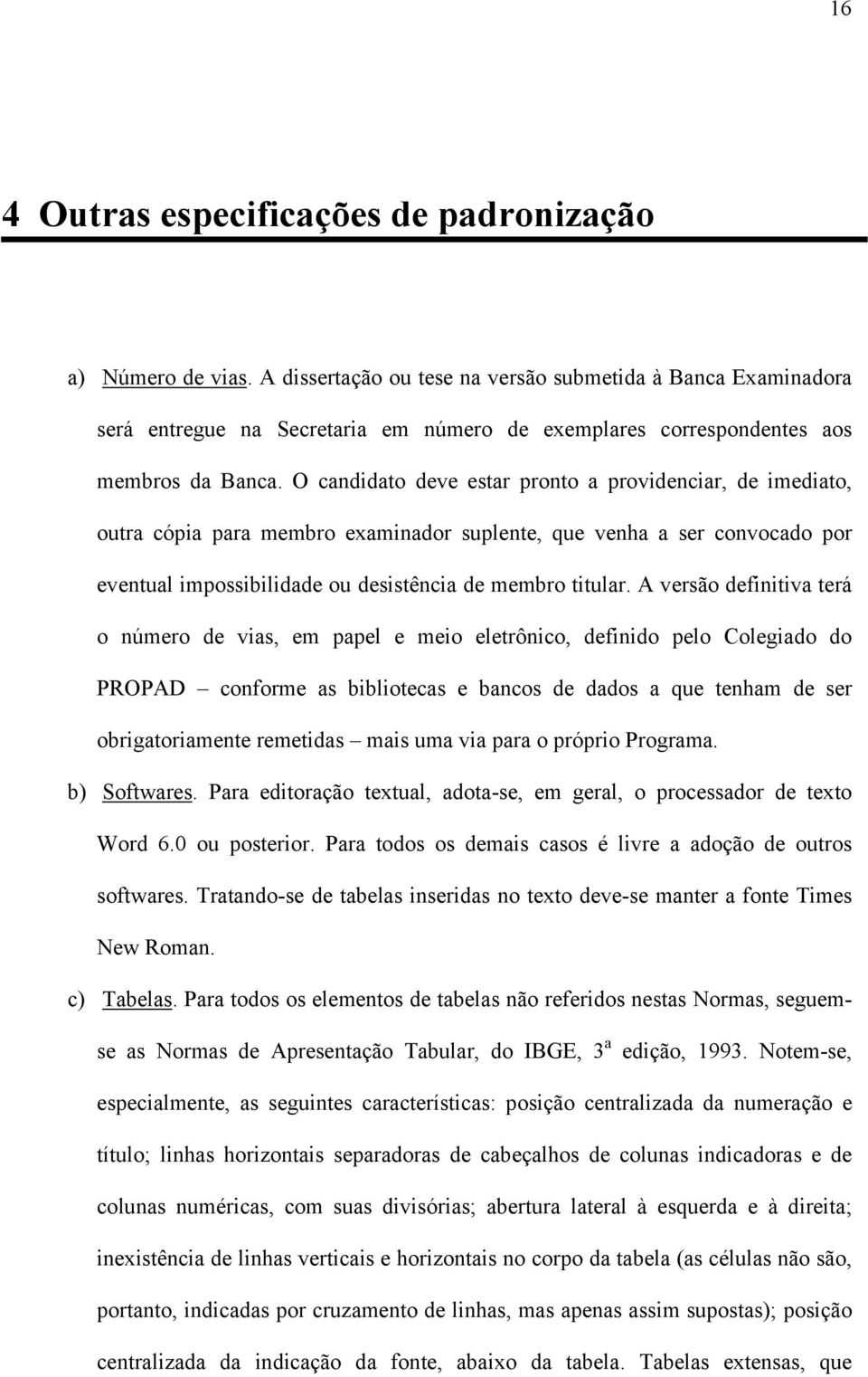 O candidato deve estar pronto a providenciar, de imediato, outra cópia para membro examinador suplente, que venha a ser convocado por eventual impossibilidade ou desistência de membro titular.