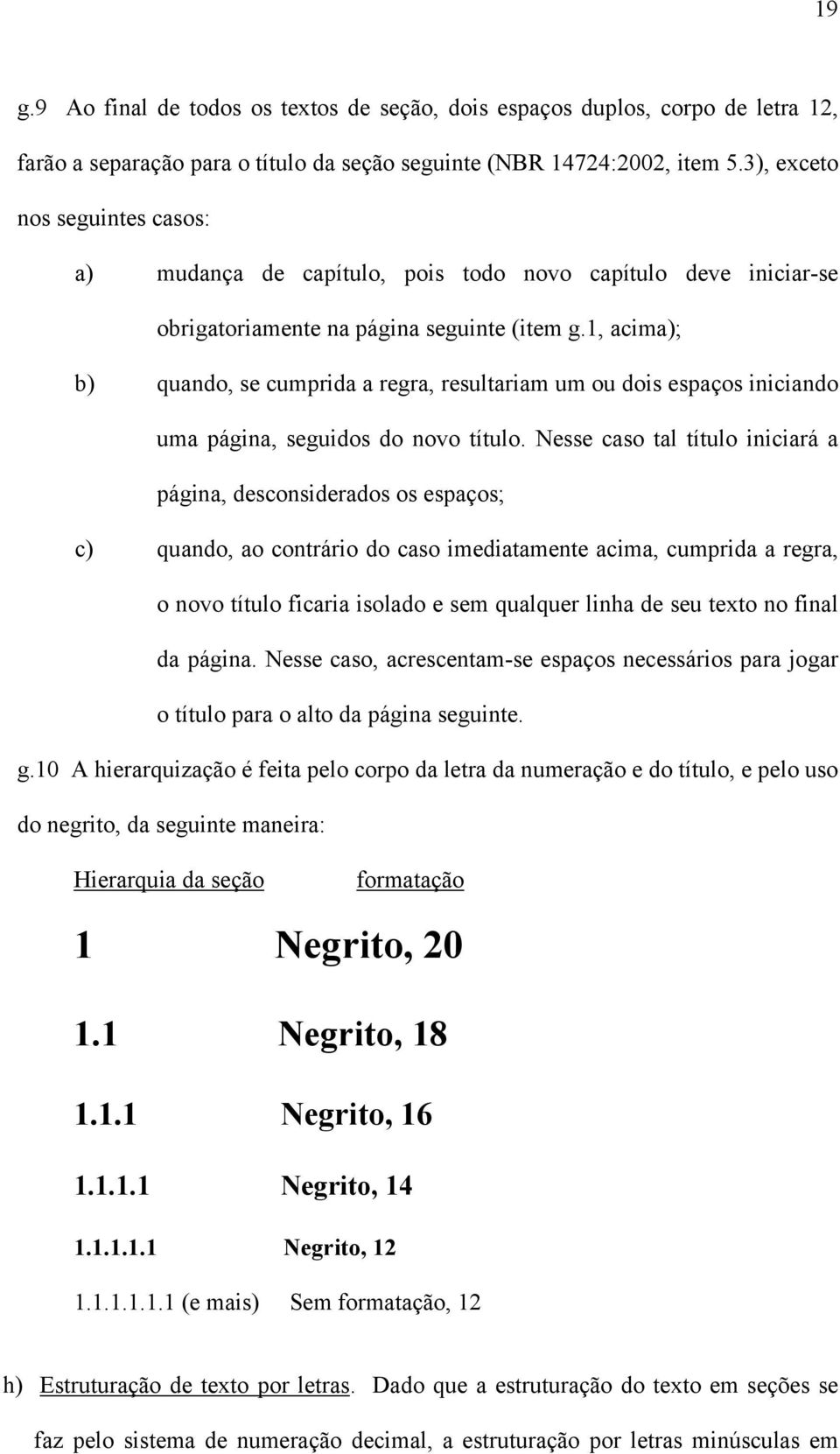 1, acima); b) quando, se cumprida a regra, resultariam um ou dois espaços iniciando uma página, seguidos do novo título.