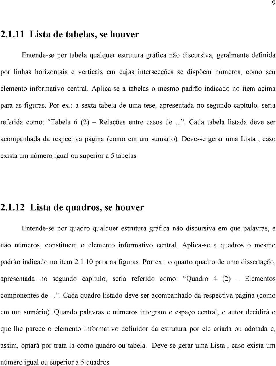 seu elemento informativo central. Aplica-se a tabelas o mesmo padrão indicado no item acima para as figuras. Por ex.