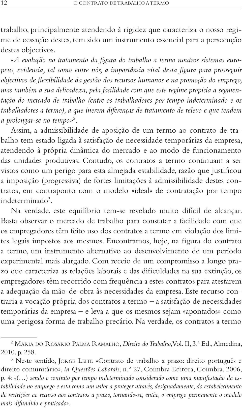 gestão dos recursos humanos e na promoção do emprego, mas também a sua delicadeza, pela facilidade com que este regime propicia a segmentação do mercado de trabalho (entre os trabalhadores por tempo