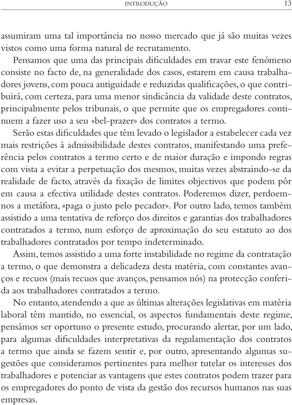 qualificações, o que contribuirá, com certeza, para uma menor sindicância da validade deste contratos, principalmente pelos tribunais, o que permite que os empregadores continuem a fazer uso a seu