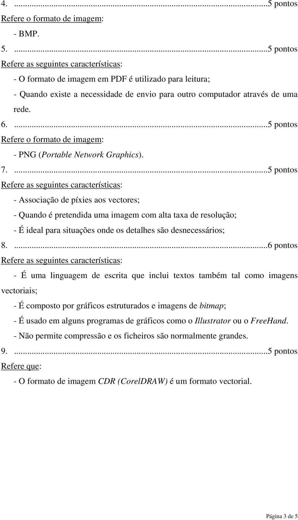 ...5 pontos - Associação de píxies aos vectores; - Quando é pretendida uma imagem com alta taxa de resolução; - É ideal para situações onde os detalhes são desnecessários; 8.