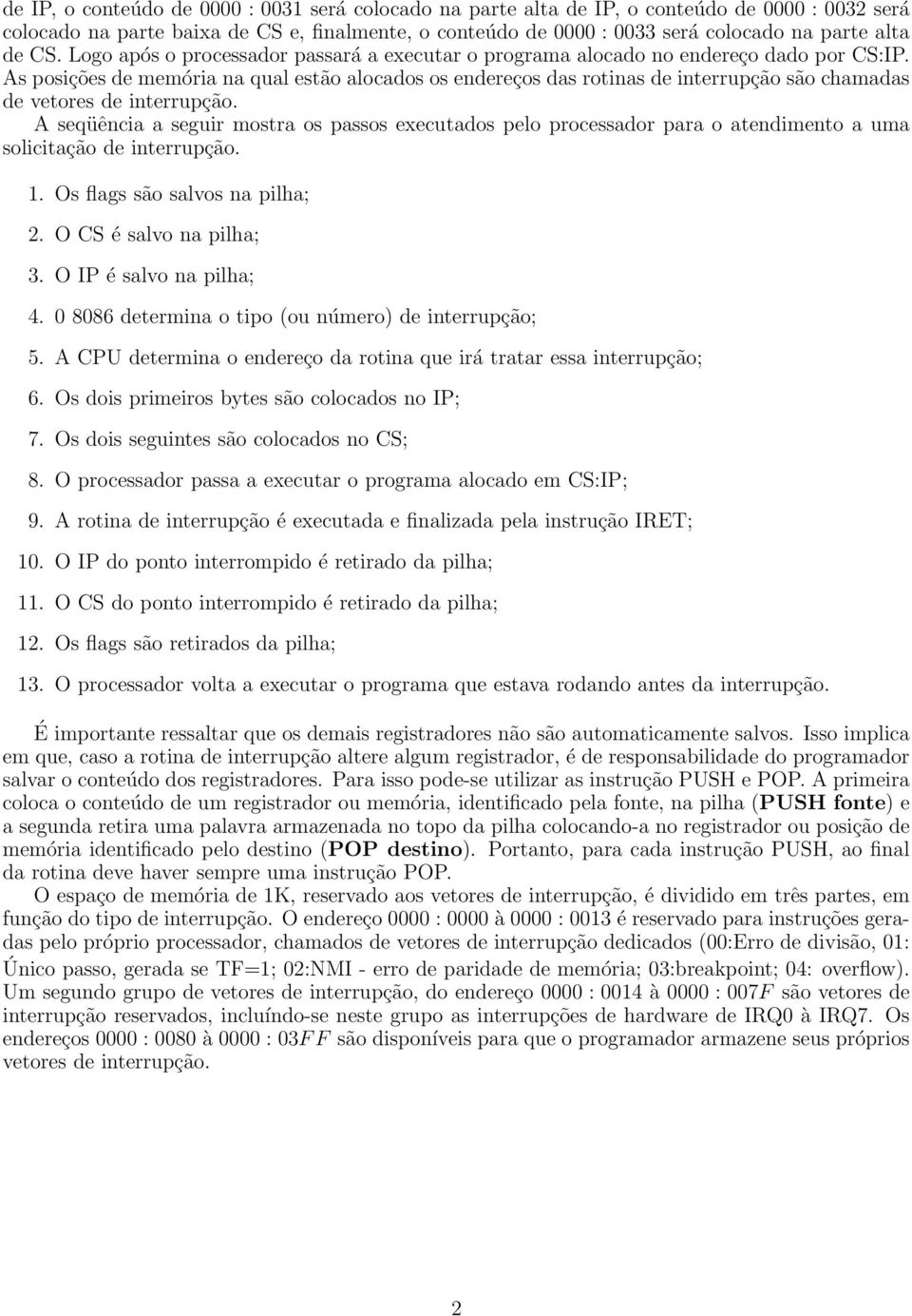 As posições de memória na qual estão alocados os endereços das rotinas de interrupção são chamadas de vetores de interrupção.