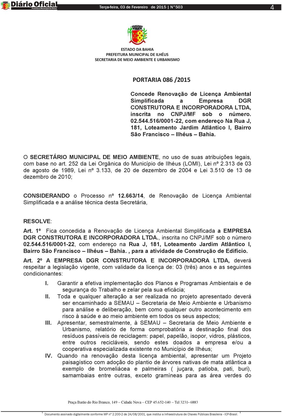 252 da Lei Orgânica do Município de Ilhéus (LOMI), Lei nº 2.313 de 03 de agosto de 1989, Lei nº 3.133, de 20 de dezembro de 2004 e Lei 3.510 de 13 de dezembro de 2010; CONSIDERANDO o Processo nº 12.