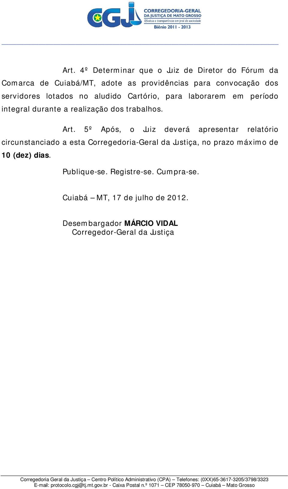 5º Após, o Juiz deverá apresentar relatório circunstanciado a esta Corregedoria-Geral da Justiça, no prazo máximo de 10