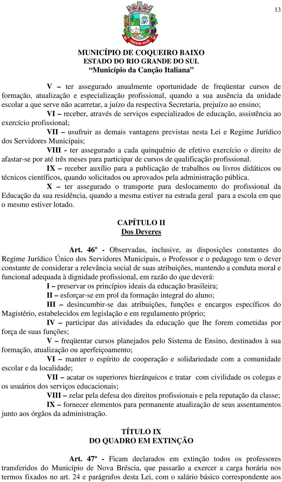 Regime Jurídico dos Servidores Municipais; VIII - ter assegurado a cada quinquênio de efetivo exercício o direito de afastar-se por até três meses para participar de cursos de qualificação