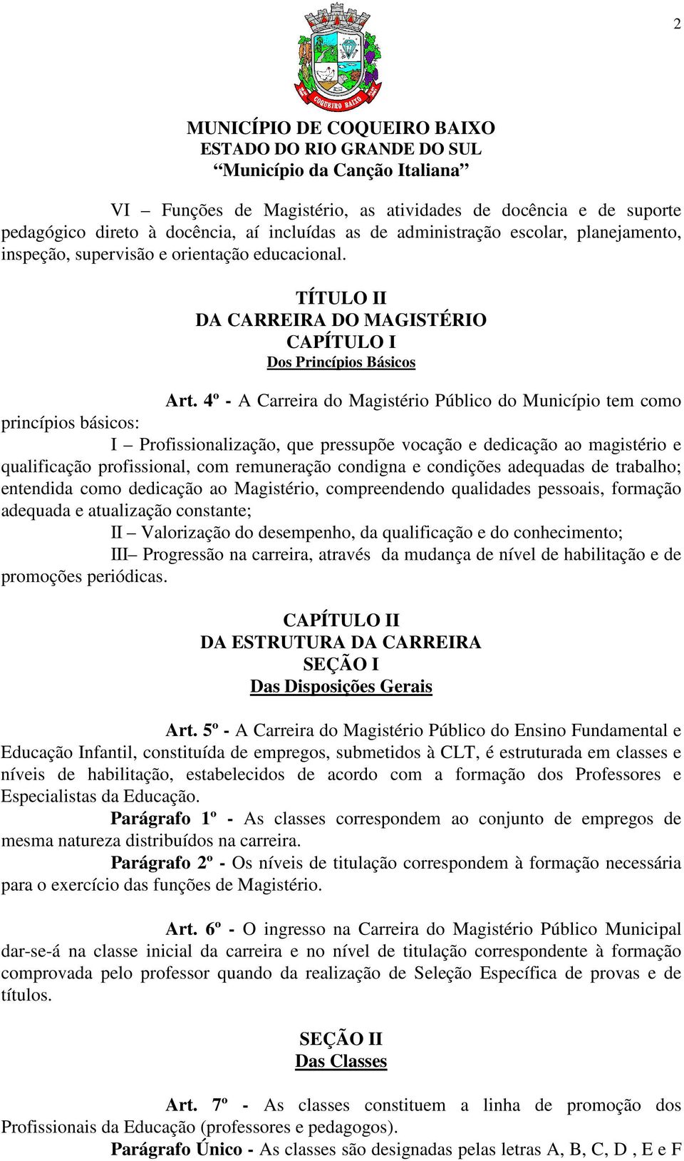 4º - A Carreira do Magistério Público do Município tem como princípios básicos: I Profissionalização, que pressupõe vocação e dedicação ao magistério e qualificação profissional, com remuneração