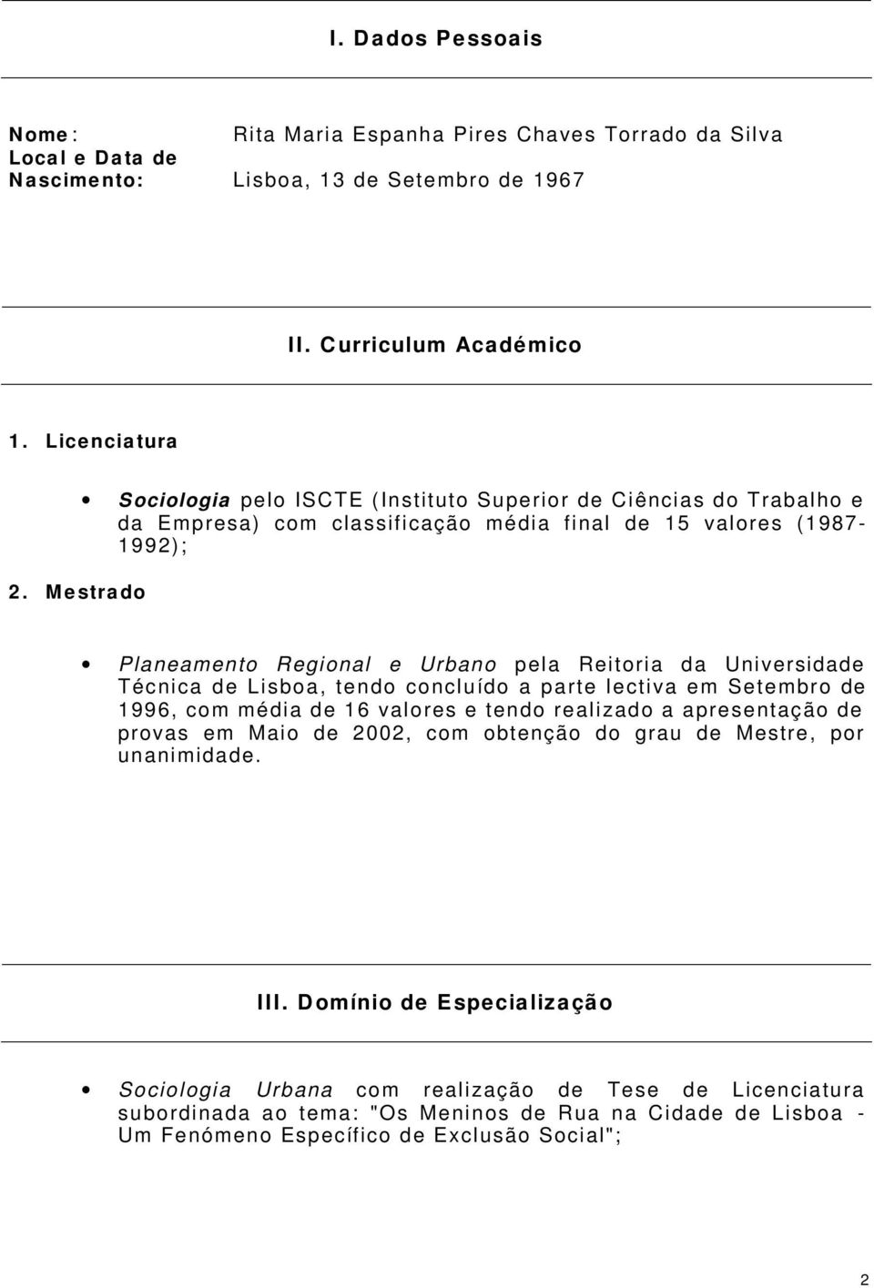 Universidade Técnica de Lisboa, tendo concluído a parte lectiva em Setembro de 1996, com média de 16 valores e tendo realizado a apresentação de provas em Maio de 2002, com obtenção do grau de