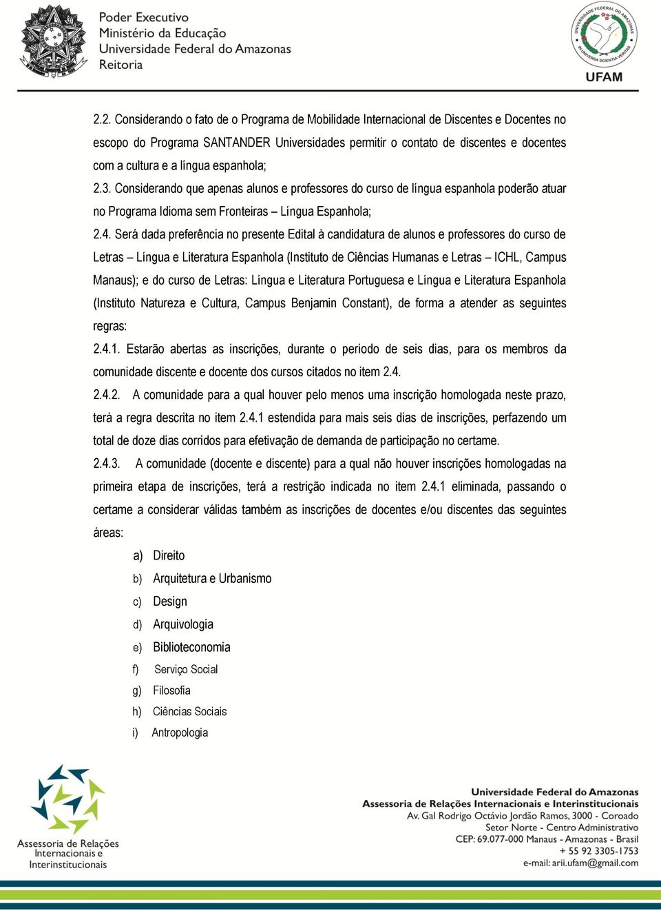 Será dada preferência no presente Edital à candidatura de alunos e professores do curso de Letras Língua e Literatura Espanhola (Instituto de Ciências Humanas e Letras ICHL, Campus Manaus); e do