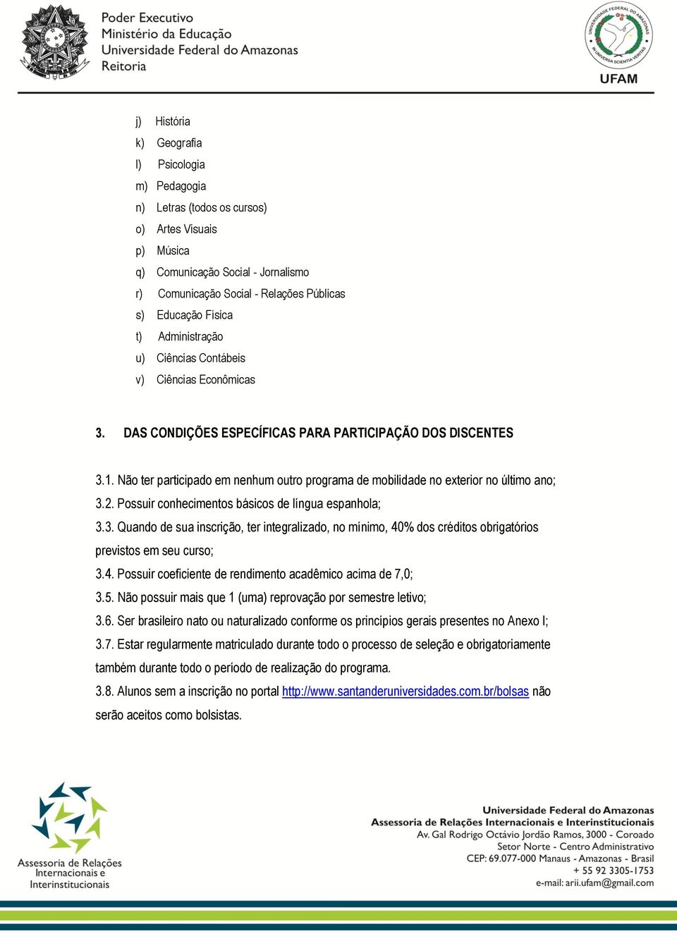 Não ter participado em nenhum outro programa de mobilidade no exterior no último ano; 3.2. Possuir conhecimentos básicos de língua espanhola; 3.3. Quando de sua inscrição, ter integralizado, no mínimo, 40% dos créditos obrigatórios previstos em seu curso; 3.