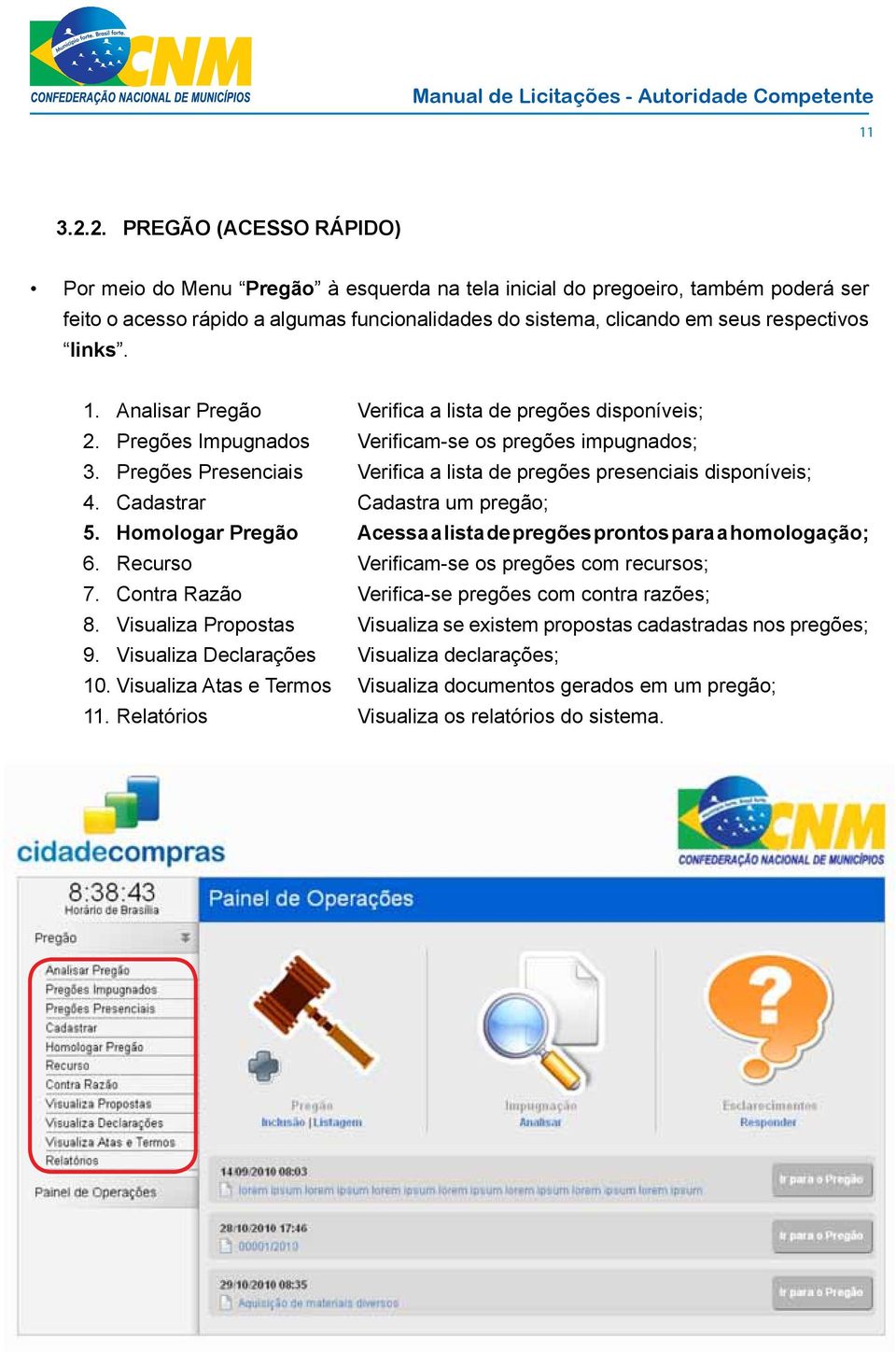 links. 1. Analisar Pregão Verifica a lista de pregões disponíveis; 2. Pregões Impugnados Verificam-se os pregões impugnados; 3.