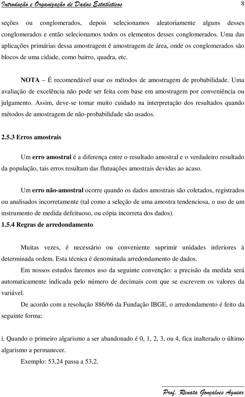 NOTA É recomendável usar os métodos de amostragem de probabldade. Uma avalação de excelênca não pode ser feta com base em amostragem por convenênca ou julgamento.