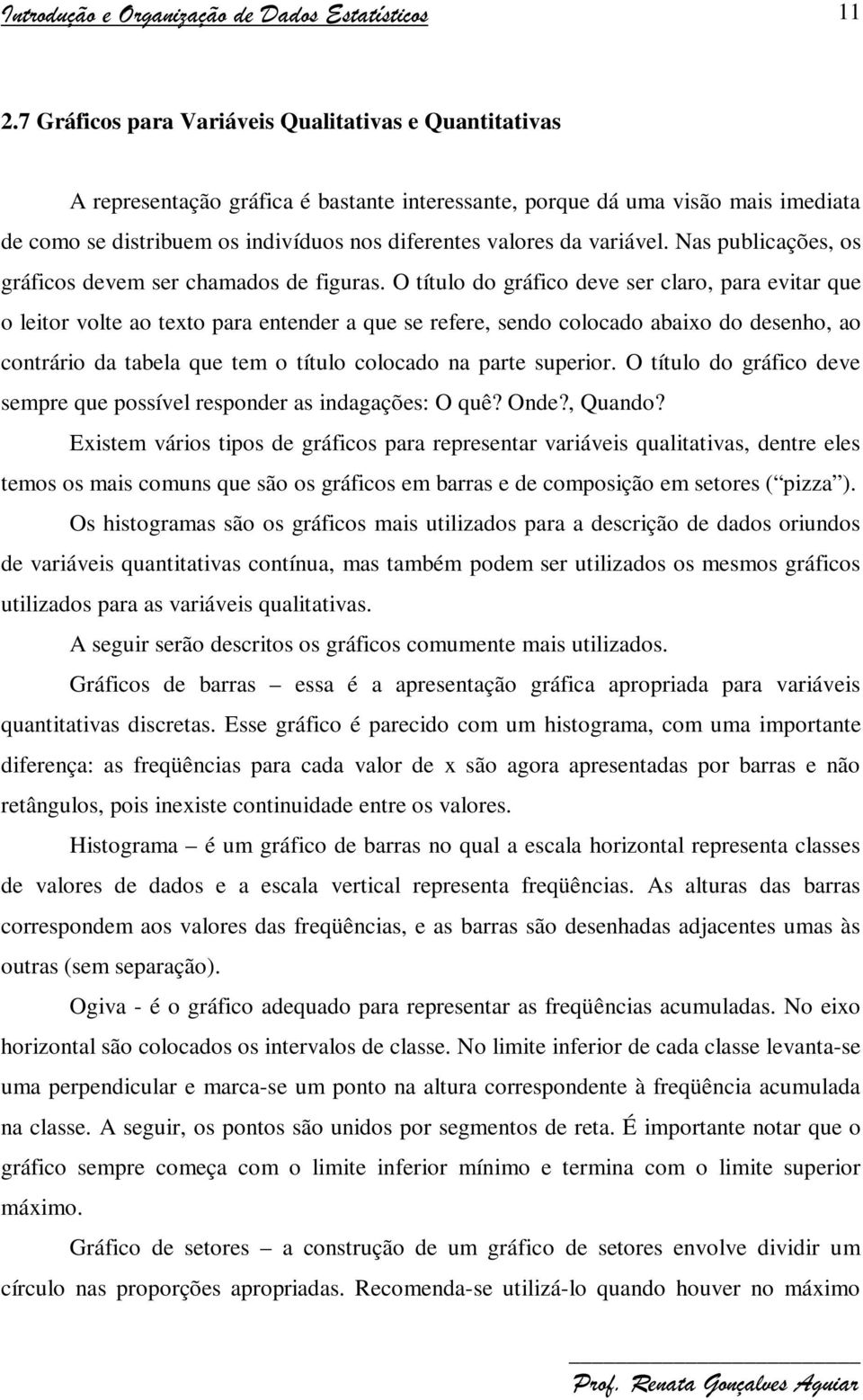 O título do gráfco deve ser claro, para evtar que o letor volte ao texto para entender a que se refere, sendo colocado abaxo do desenho, ao contráro da tabela que tem o título colocado na parte