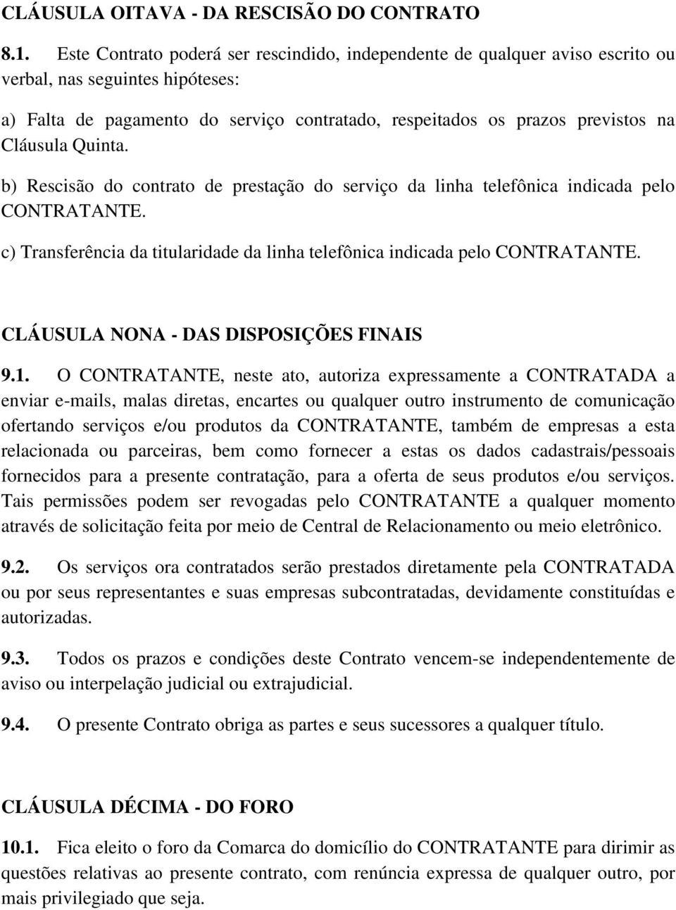 Cláusula Quinta. b) Rescisão do contrato de prestação do serviço da linha telefônica indicada pelo CONTRATANTE. c) Transferência da titularidade da linha telefônica indicada pelo CONTRATANTE.