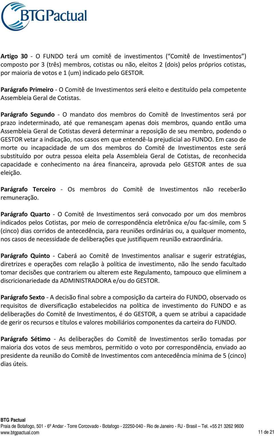 Parágrafo Segundo - O mandato dos membros do Comitê de Investimentos será por prazo indeterminado, até que remanesçam apenas dois membros, quando então uma Assembleia Geral de Cotistas deverá