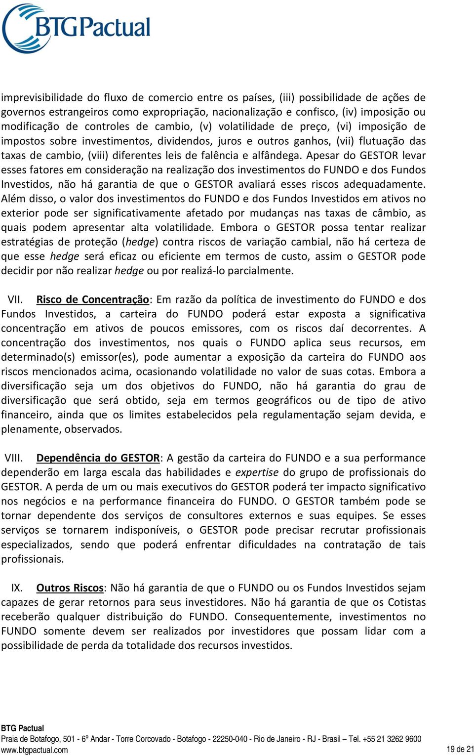 alfândega. Apesar do GESTOR levar esses fatores em consideração na realização dos investimentos do FUNDO e dos Fundos Investidos, não há garantia de que o GESTOR avaliará esses riscos adequadamente.