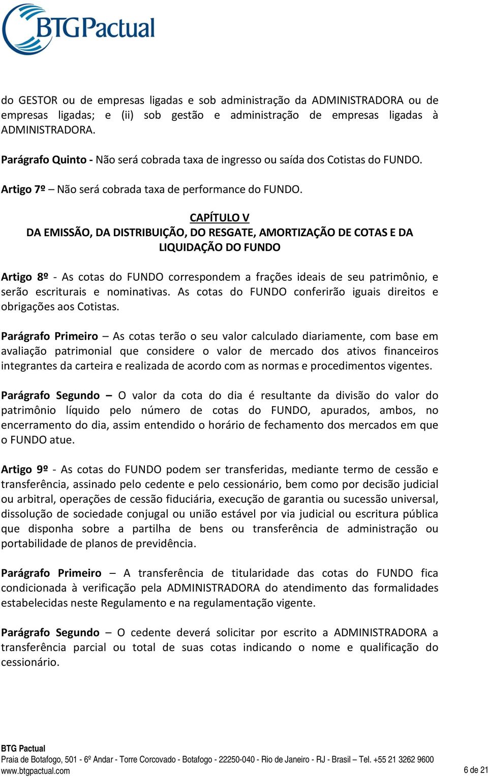 CAPÍTULO V DA EMISSÃO, DA DISTRIBUIÇÃO, DO RESGATE, AMORTIZAÇÃO DE COTAS E DA LIQUIDAÇÃO DO FUNDO Artigo 8º - As cotas do FUNDO correspondem a frações ideais de seu patrimônio, e serão escriturais e