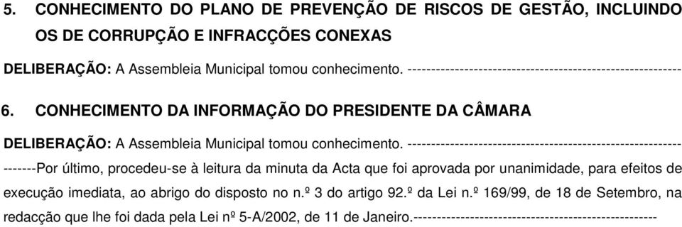 ---------------------------------------------------------- -------Por último, procedeu-se à leitura da minuta da Acta que foi aprovada por unanimidade, para efeitos de execução