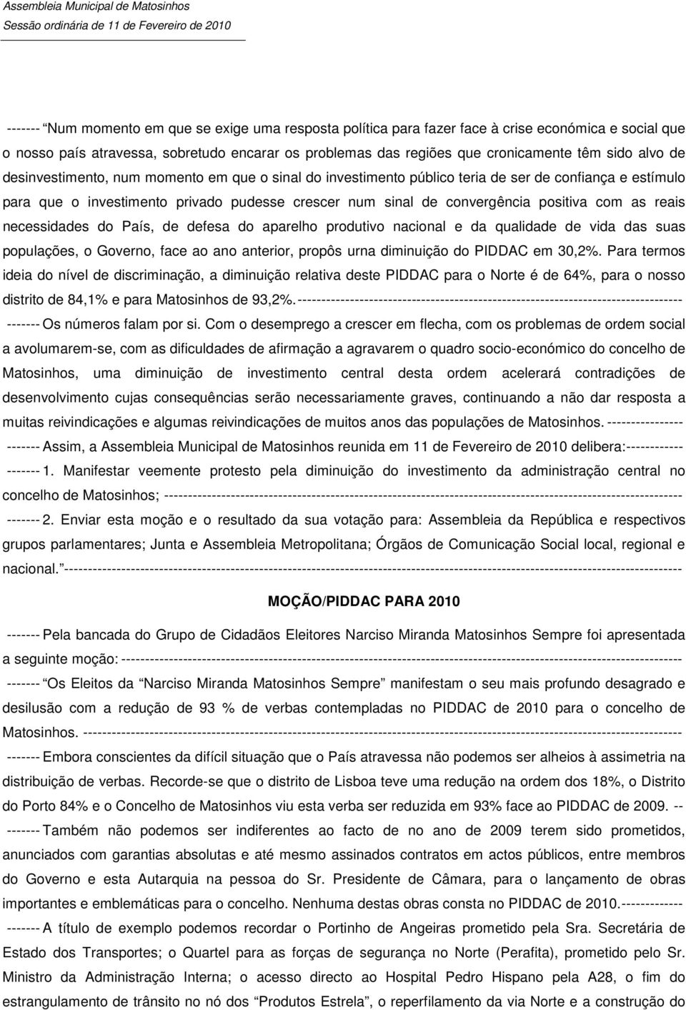 que o investimento privado pudesse crescer num sinal de convergência positiva com as reais necessidades do País, de defesa do aparelho produtivo nacional e da qualidade de vida das suas populações, o