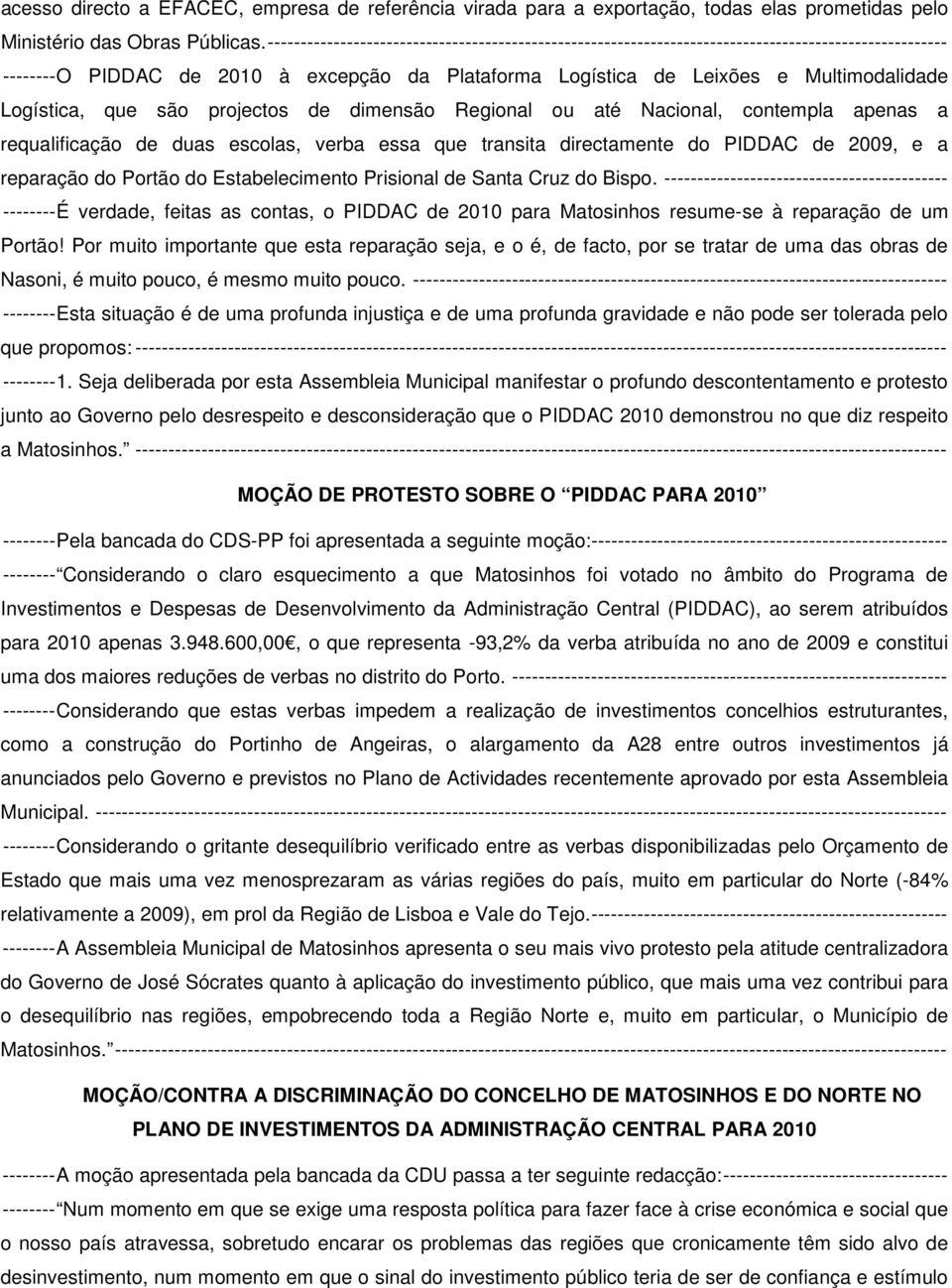 Logística, que são projectos de dimensão Regional ou até Nacional, contempla apenas a requalificação de duas escolas, verba essa que transita directamente do PIDDAC de 2009, e a reparação do Portão