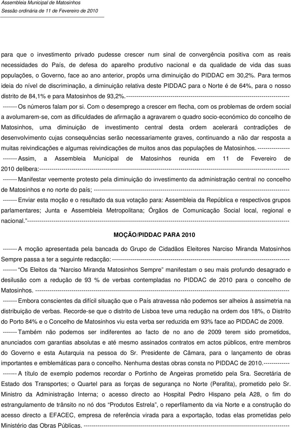 Para termos ideia do nível de discriminação, a diminuição relativa deste PIDDAC para o Norte é de 64%, para o nosso distrito de 84,1% e para Matosinhos de 93,2%.