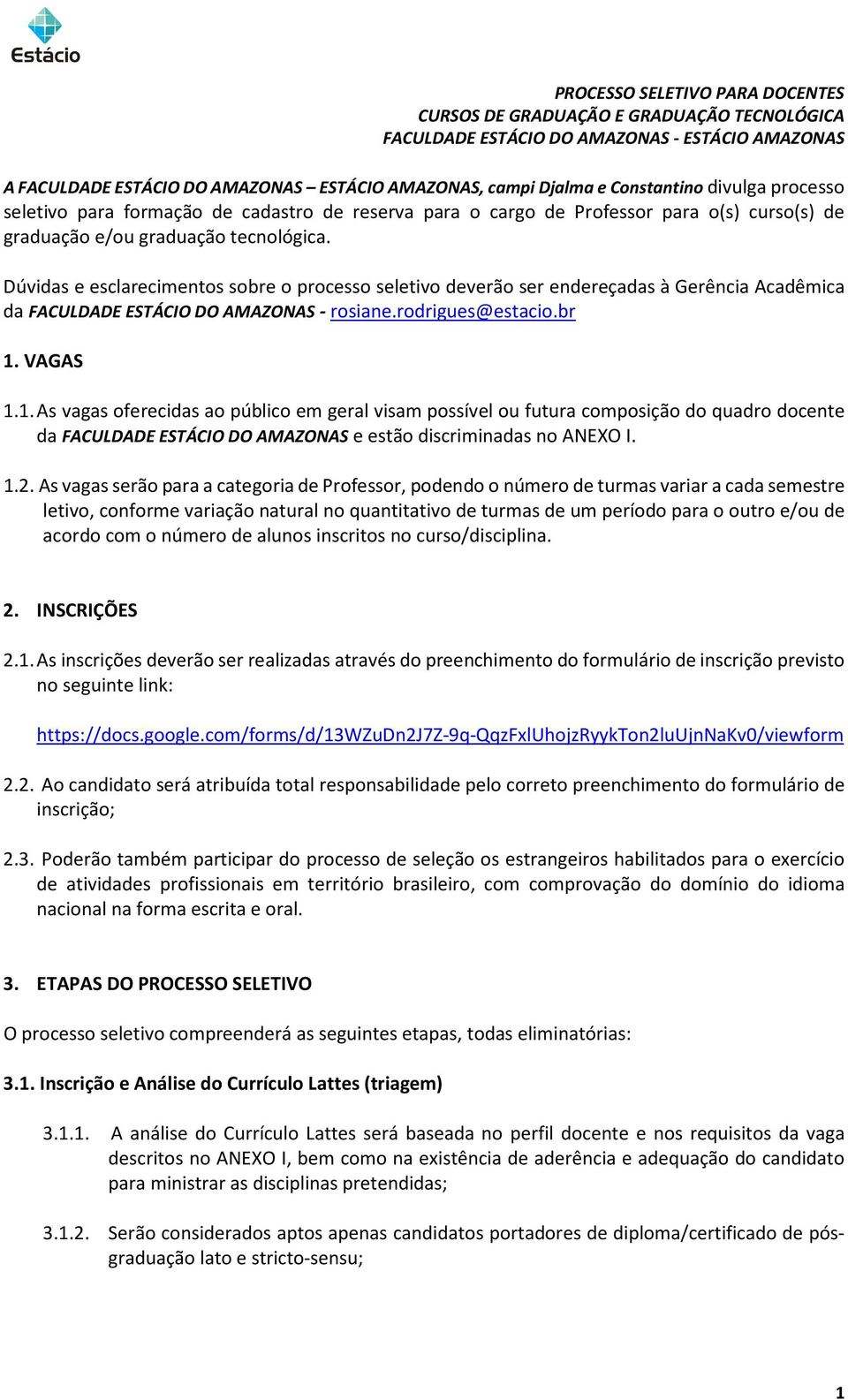 1. As vagas oferecidas ao público em geral visam possível ou futura composição do quadro docente da FACULDADE ESTÁCIO DO AMAZONAS e estão discriminadas no ANEXO I. 1.2.