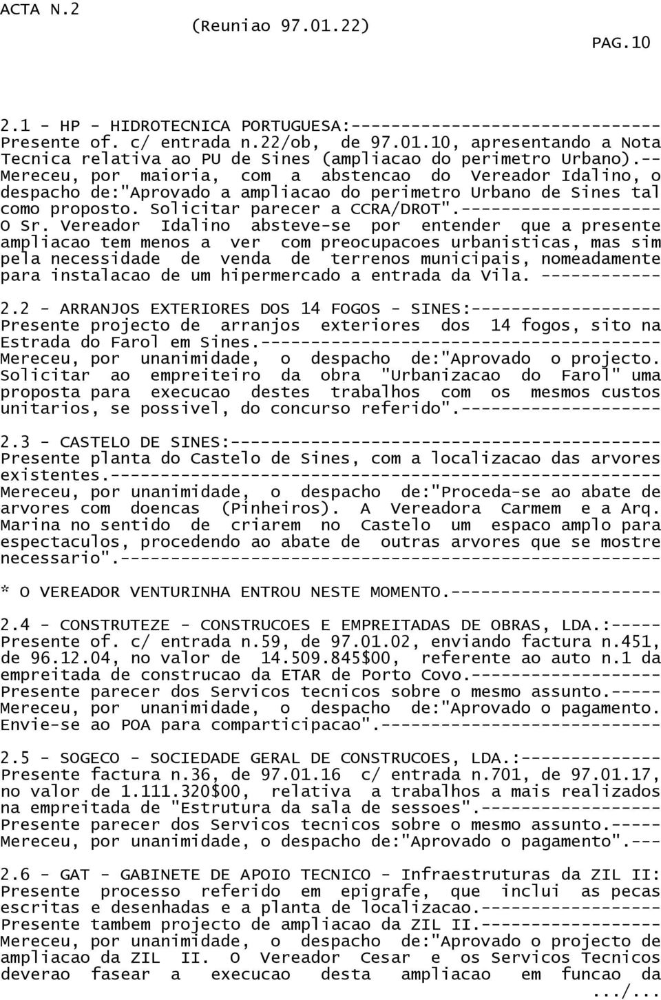 -- Mereceu, por maioria, com a abstencao do Vereador Idalino, o despacho de:"aprovado a ampliacao do perimetro Urbano de Sines tal como proposto. Solicitar parecer a CCRA/DROT".