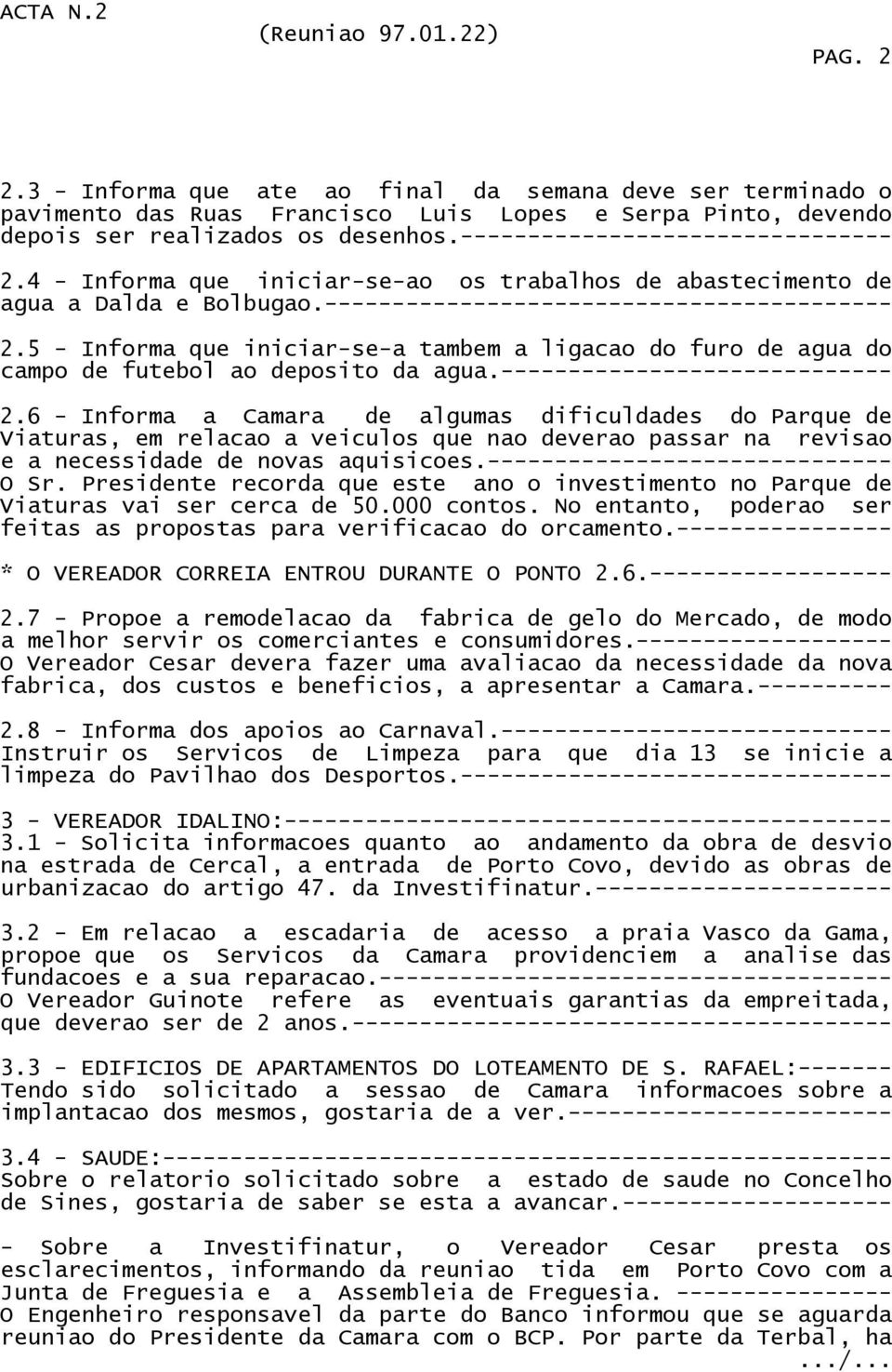 ----------------------------- 2.6 - Informa a Camara de algumas dificuldades do Parque de Viaturas, em relacao a veiculos que nao deverao passar na revisao e a necessidade de novas aquisicoes.