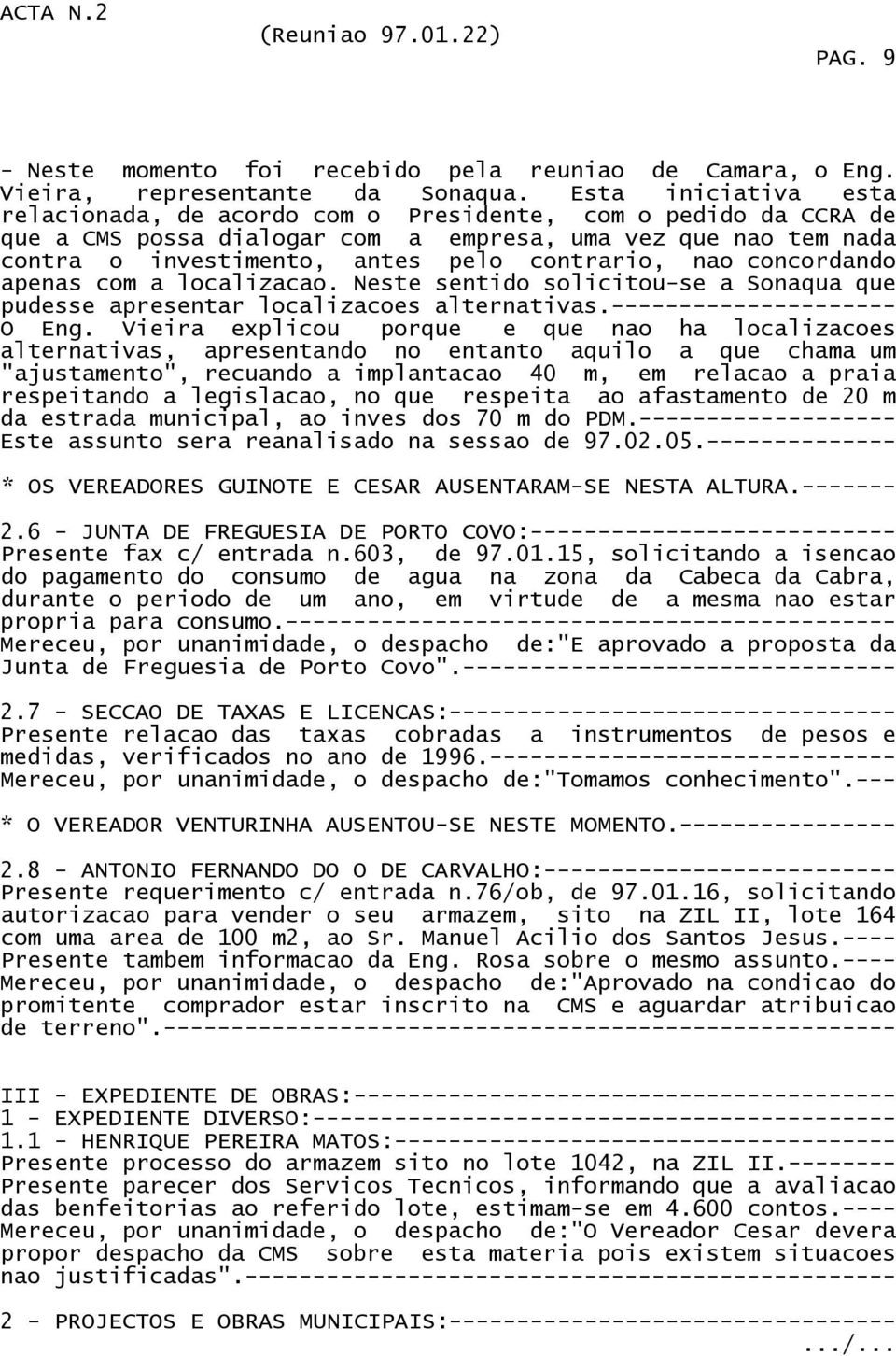 concordando apenas com a localizacao. Neste sentido solicitou-se a Sonaqua que pudesse apresentar localizacoes alternativas.--------------------- O Eng.