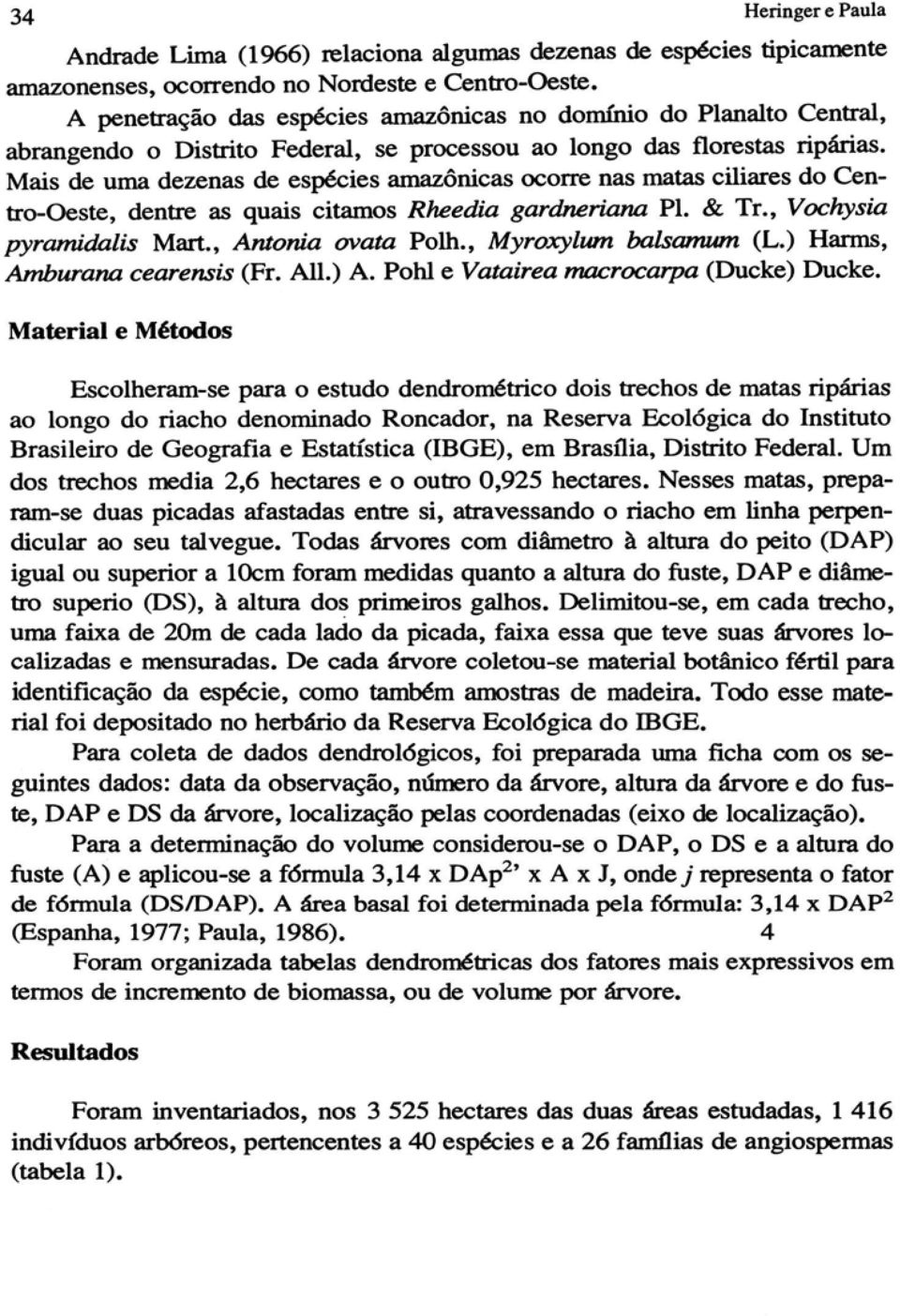 Mais de uma dezenas de espécies amazônicas ocorre nas matas ciliares do Centro-Oeste, dentre as quais citamos Rheedia gardneriana PI. & Tr., Vochysia pyratnidalis Mart., Antonia ovata Polh.