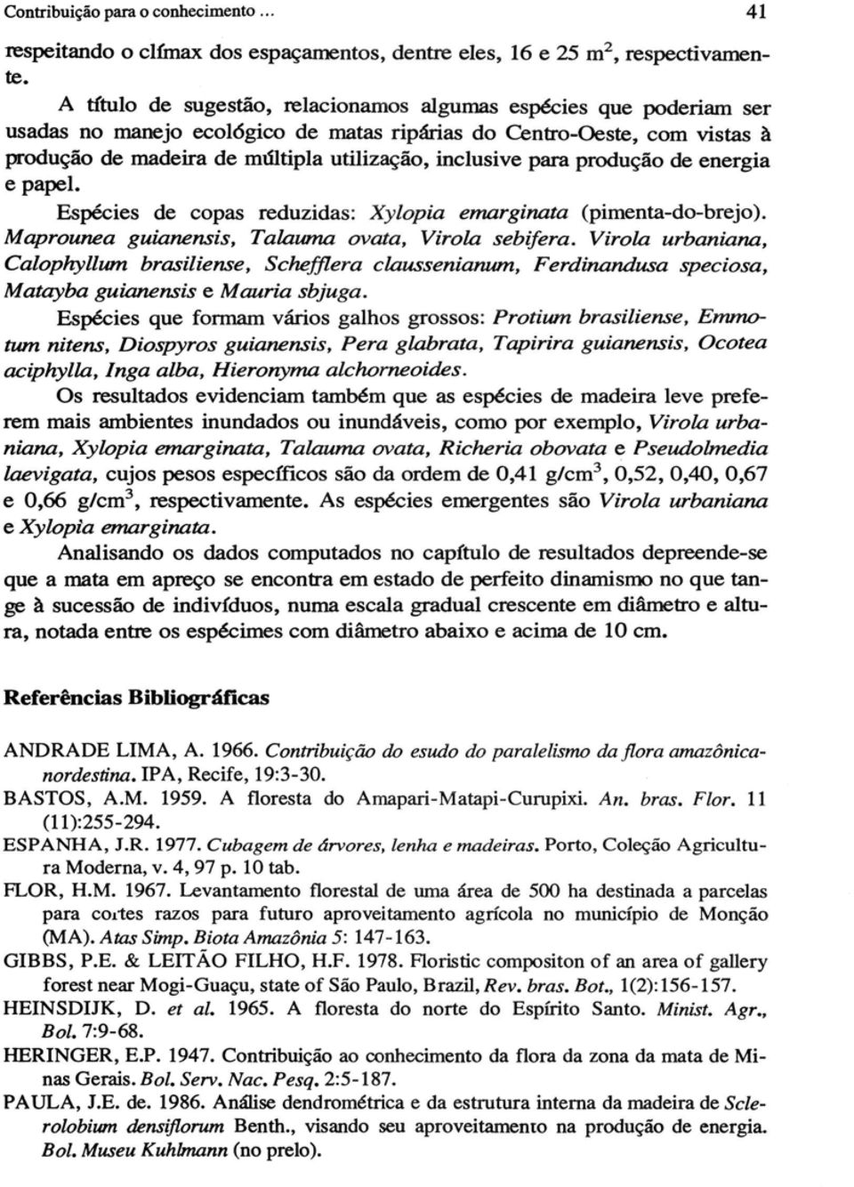 para produção de energia e papel. Espécies de copas reduzidas: Xylopia emarginata (pimenta-do-brejo). Maprounea guianensis, Talauma ovata, Virola sebifera.