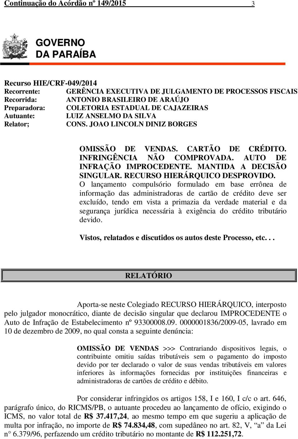 AUTO DE INFRAÇÃO IMPROCEDENTE. MANTIDA A DECISÃO SINGULAR. RECURSO HIERÁRQUICO DESPROVIDO.