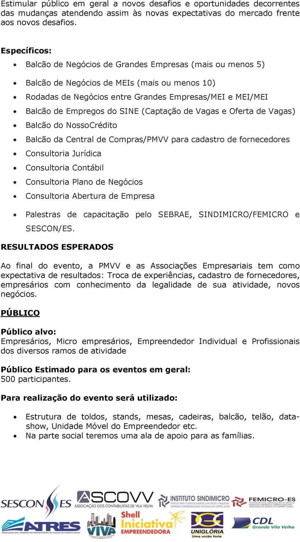 (Captação de Vagas e Oferta de Vagas) Balcão do NossoCrédito Balcão da Central de Compras/PMVV para cadastro de fornecedores Consultoria Jurídica Consultoria Contábil Consultoria Plano de Negócios