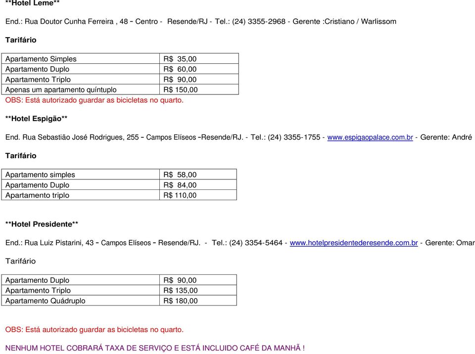 autorizado guardar as bicicletas no quarto. **Hotel Espigão** End. Rua Sebastião José Rodrigues, 255 Campos Elíseos Resende/RJ. - Tel.: (24) 3355-1755 - www.espigaopalace.com.