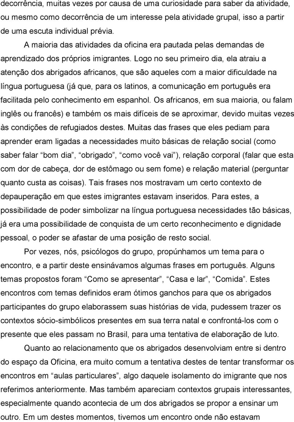 Logo no seu primeiro dia, ela atraiu a atenção dos abrigados africanos, que são aqueles com a maior dificuldade na língua portuguesa (já que, para os latinos, a comunicação em português era