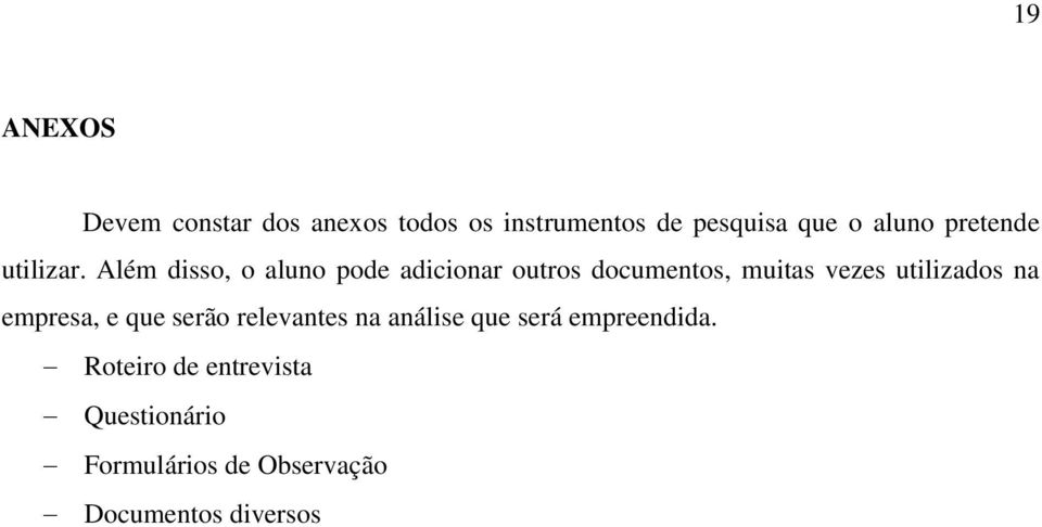 Além disso, o aluno pode adicionar outros documentos, muitas vezes utilizados na