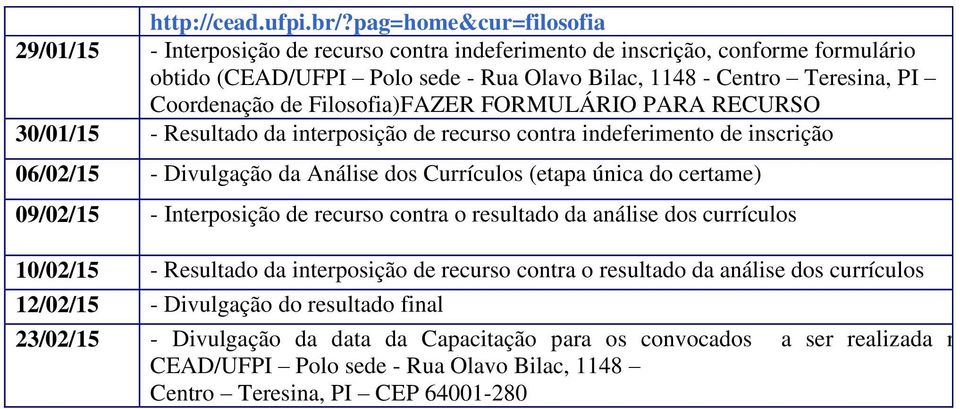 Coordenação de Filosofia)FAZER FORMULÁRIO PARA RECURSO 30/01/15 - Resultado da interposição de recurso contra indeferimento de inscrição 06/02/15 - Divulgação da Análise dos Currículos (etapa única