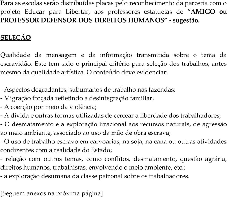 O conteúdo deve evidenciar: - Aspectos degradantes, subumanos de trabalho nas fazendas; - Migração forçada refletindo a desintegração familiar; - A coerção por meio da violência; - A dívida e outras