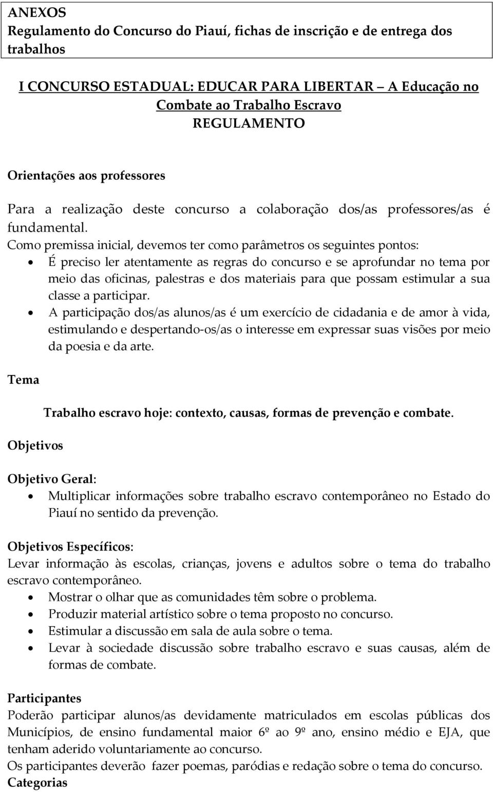 Como premissa inicial, devemos ter como parâmetros os seguintes pontos: É preciso ler atentamente as regras do concurso e se aprofundar no tema por meio das oficinas, palestras e dos materiais para