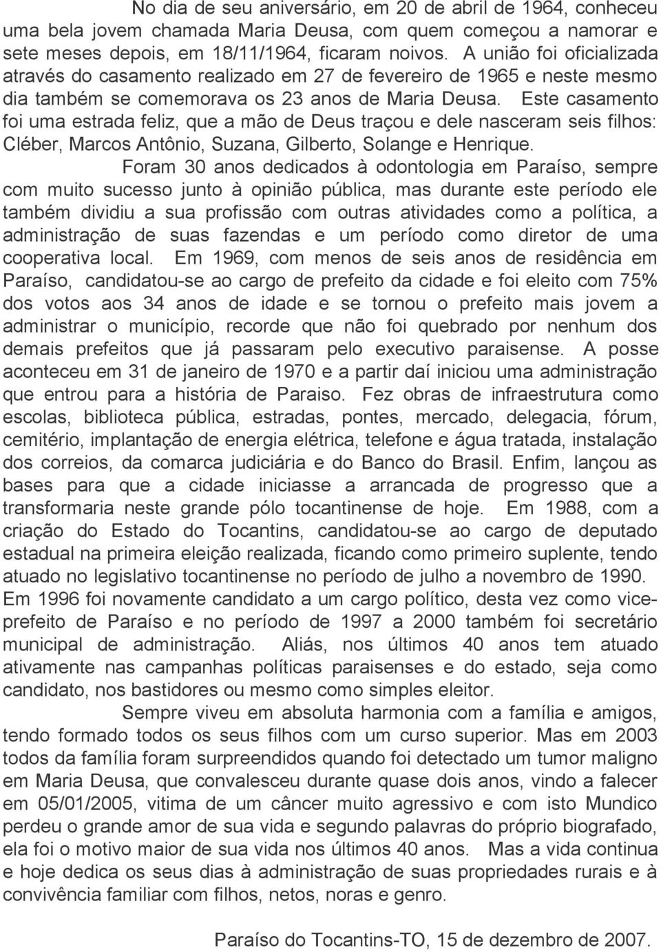 Este casamento foi uma estrada feliz, que a mão de Deus traçou e dele nasceram seis filhos: Cléber, Marcos Antônio, Suzana, Gilberto, Solange e Henrique.