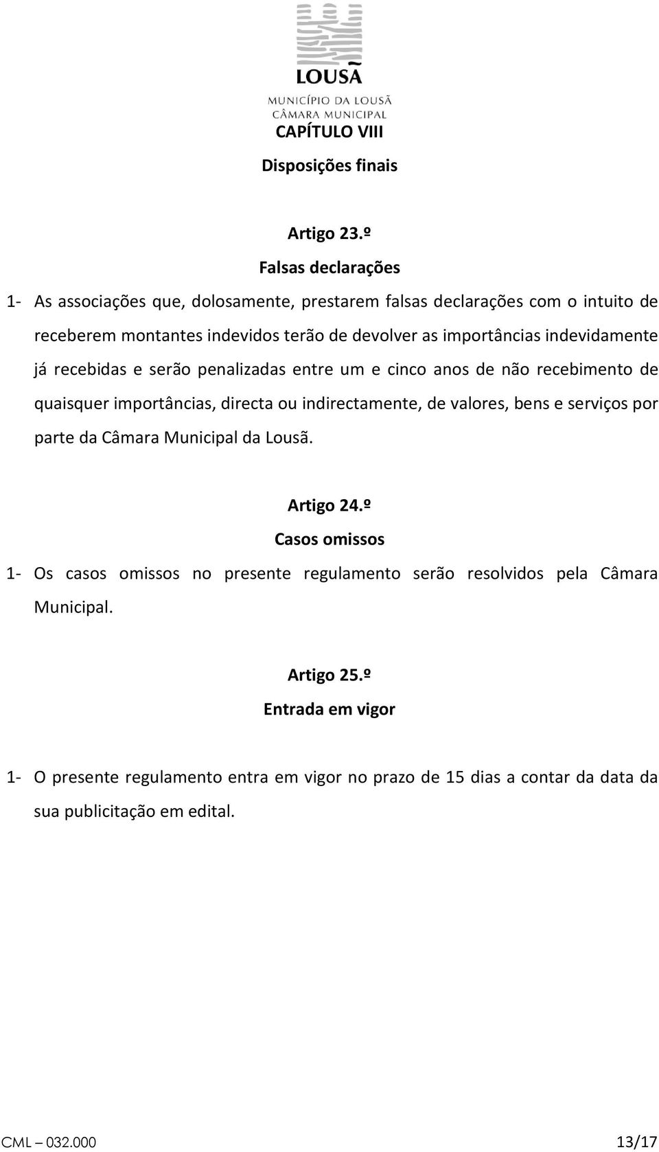 indevidamente já recebidas e serão penalizadas entre um e cinco anos de não recebimento de quaisquer importâncias, directa ou indirectamente, de valores, bens e serviços