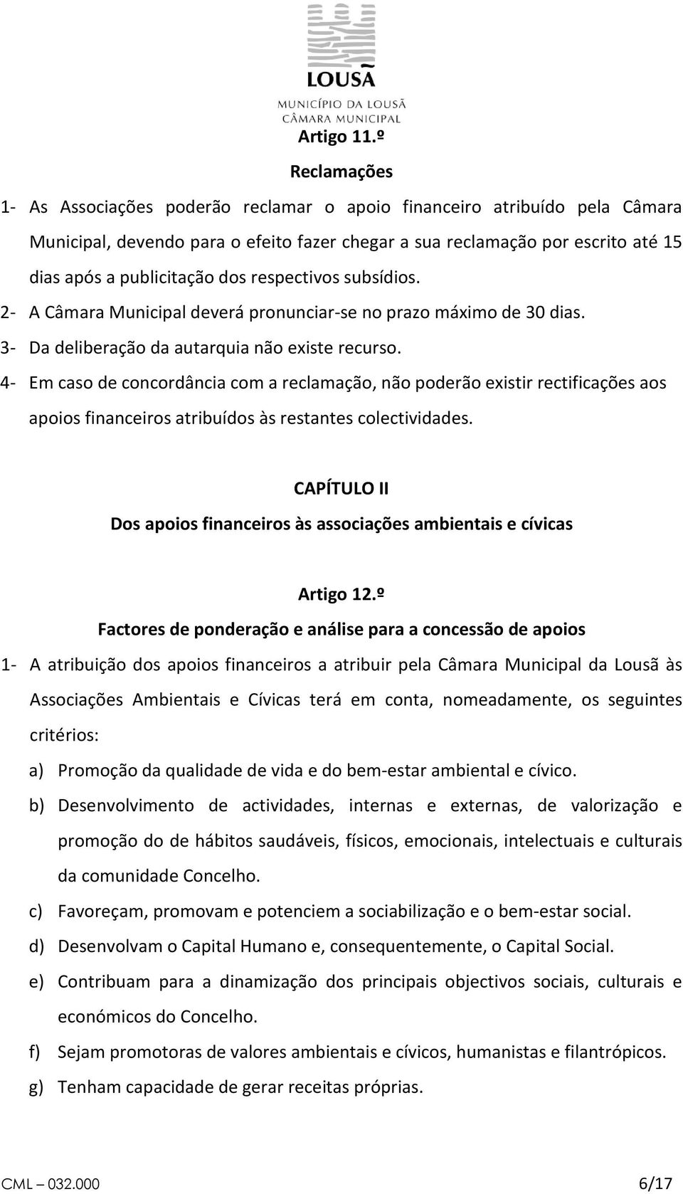 dos respectivos subsídios. 2- A Câmara Municipal deverá pronunciar-se no prazo máximo de 30 dias. 3- Da deliberação da autarquia não existe recurso.