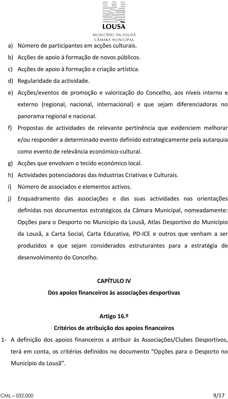 f) Propostas de actividades de relevante pertinência que evidenciem melhorar e/ou responder a determinado evento definido estrategicamente pela autarquia como evento de relevância económico-cultural.