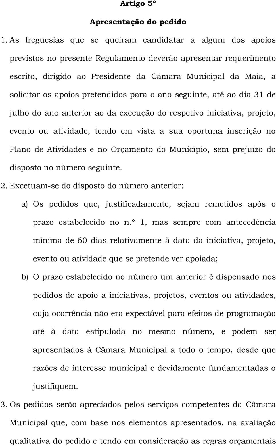 os apoios pretendidos para o ano seguinte, até ao dia 31 de julho do ano anterior ao da execução do respetivo iniciativa, projeto, evento ou atividade, tendo em vista a sua oportuna inscrição no