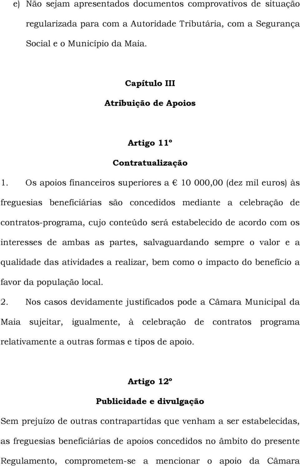 Os apoios financeiros superiores a 10 000,00 (dez mil euros) às freguesias beneficiárias são concedidos mediante a celebração de contratos-programa, cujo conteúdo será estabelecido de acordo com os