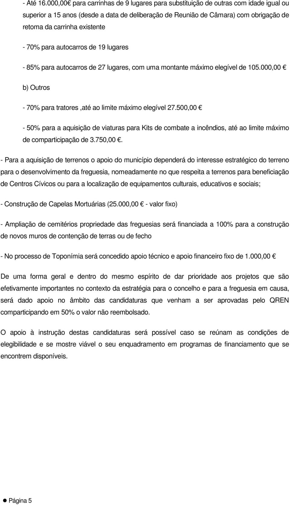 70% para autocarros de 19 lugares - 85% para autocarros de 27 lugares, com uma montante máximo elegível de 105.000,00 b) Outros - 70% para tratores,até ao limite máximo elegível 27.