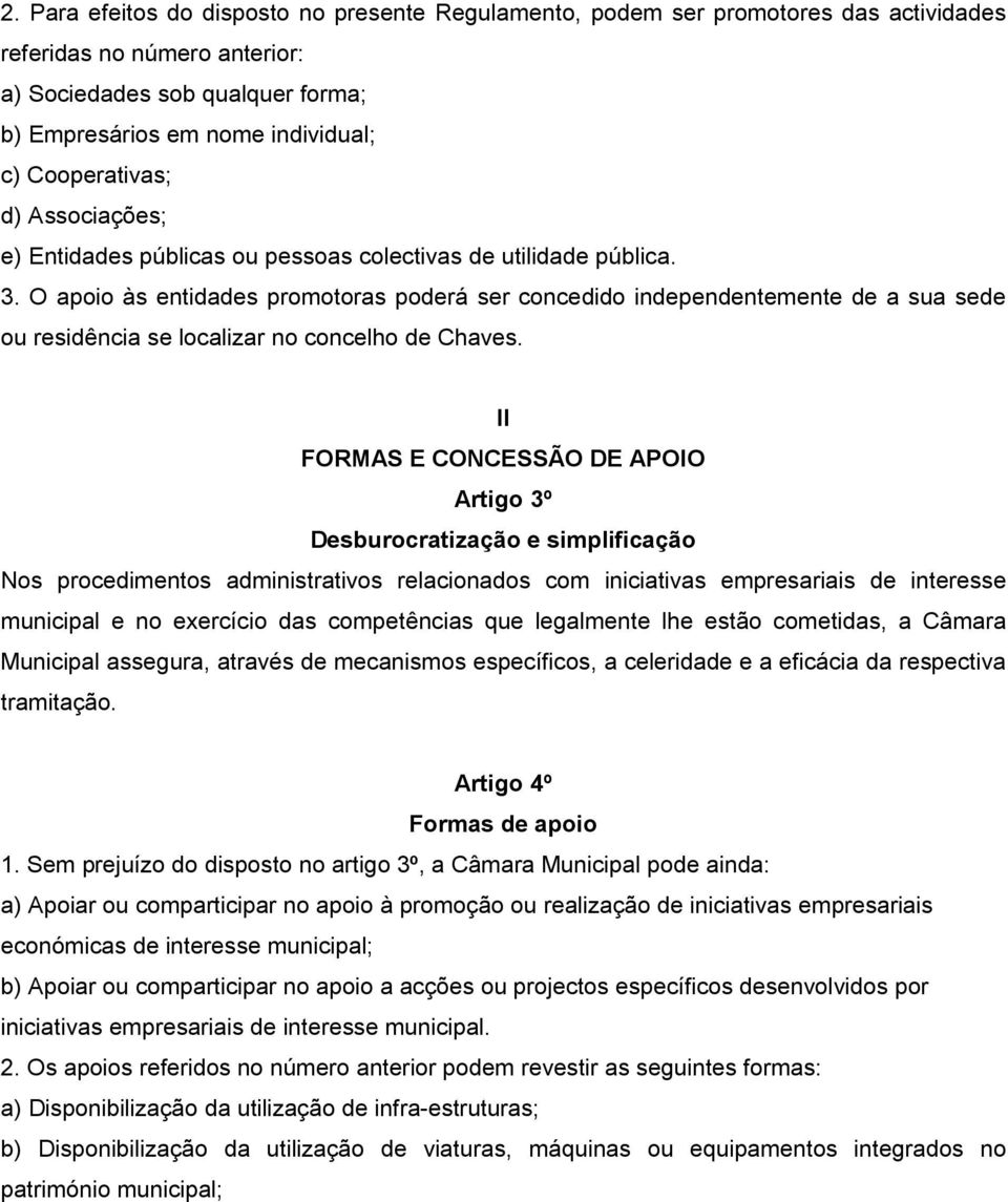 O apoio às entidades promotoras poderá ser concedido independentemente de a sua sede ou residência se localizar no concelho de Chaves.