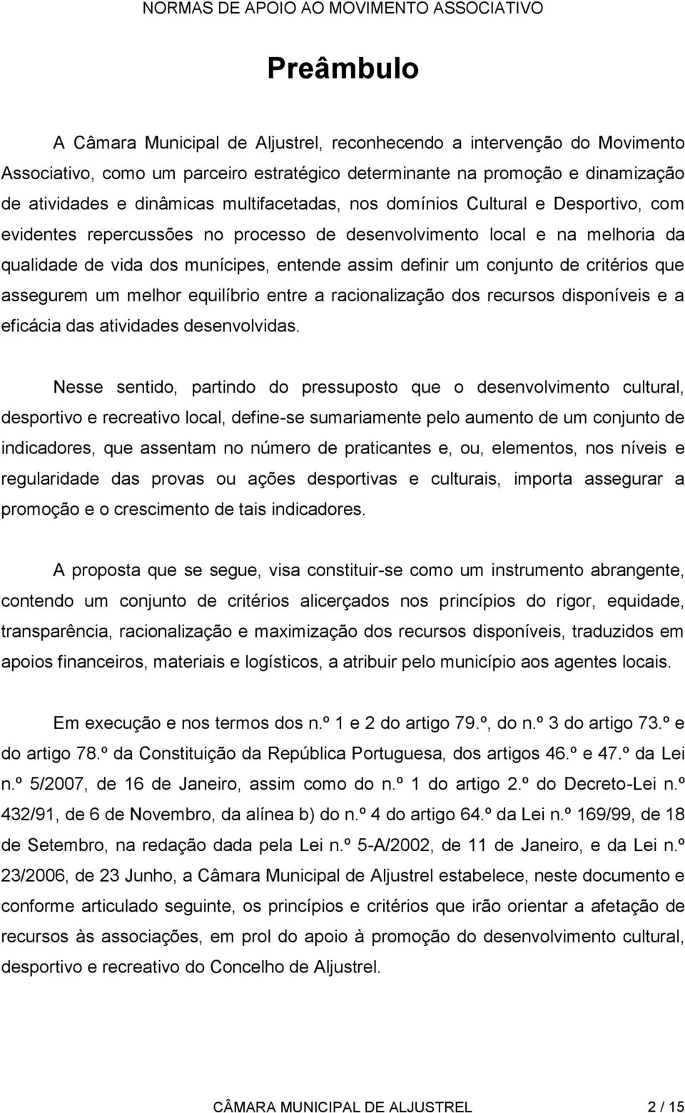 de critérios que assegurem um melhor equilíbrio entre a racionalização dos recursos disponíveis e a eficácia das atividades desenvolvidas.